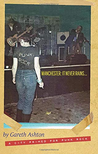MANCHESTER: IT NEVER RAIN'S...: A CITY PRIMED FOR PUNK ROCK BOOK
