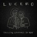LUCERO 'SHOULD'VE LEARNED BY NOW' LP
