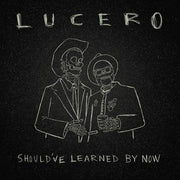 LUCERO 'SHOULD'VE LEARNED BY NOW' LP