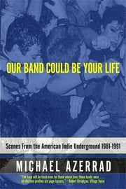 OUR BAND COULD BE YOUR LIFE: SCENES FROM THE AMERICAN INDIE UNDERGROUND 1981-1991 BOOK