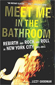 MEET ME IN THE BATHROOM: REBIRTH AND ROCK AND ROLL IN NEW YORK CITY 2001-2011 BOOK