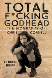 TOTAL F*CKING GODHEAD: THE BIOGRAPHY OF CHRIS CORNELL BOOK