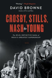 CROSBY, STILLS, NASH & YOUNG: THE WILD, DEFINITIVE SAGA OF ROCK'S GREATEST SUPERGROUP BOOK