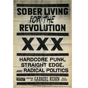 SOBER LIVING FOR THE REVOLUTION: HARDCORE PUNK, STRAIGHT EDGE, AND RADICAL POLITICS BOOK